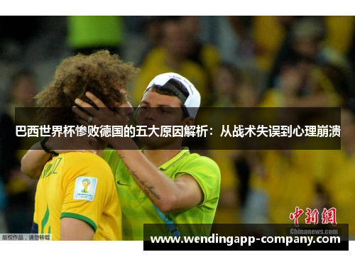 巴西世界杯惨败德国的五大原因解析：从战术失误到心理崩溃