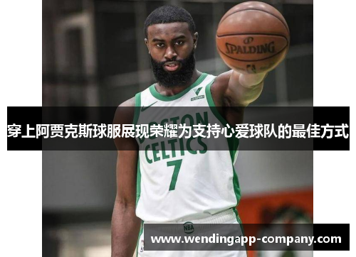 穿上阿贾克斯球服展现荣耀为支持心爱球队的最佳方式