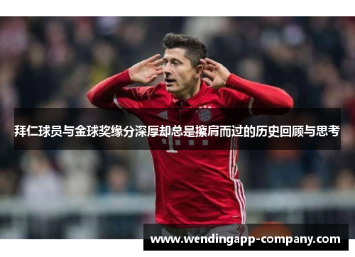 拜仁球员与金球奖缘分深厚却总是擦肩而过的历史回顾与思考