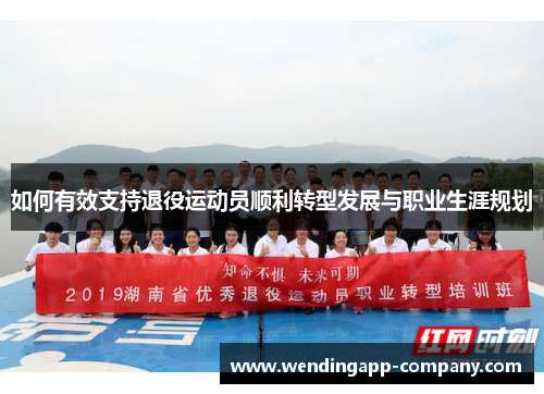 如何有效支持退役运动员顺利转型发展与职业生涯规划 如何有效支持退役运动员顺利转型发展与职业生涯规划
