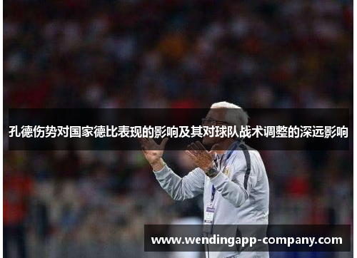 孔德伤势对国家德比表现的影响及其对球队战术调整的深远影响