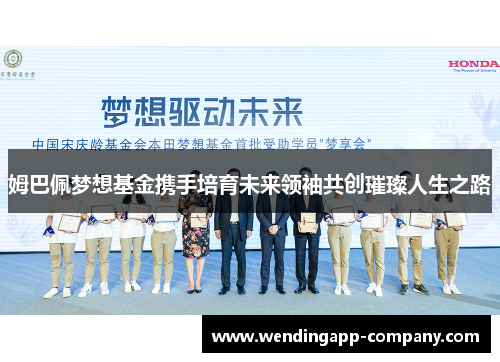 姆巴佩梦想基金携手培育未来领袖共创璀璨人生之路