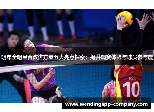明年全明星赛改进方案五大亮点探索:提升观赛体验与球员参与度 明年全明星赛改进方案五大亮点探索:提升观赛体验与球员参与度