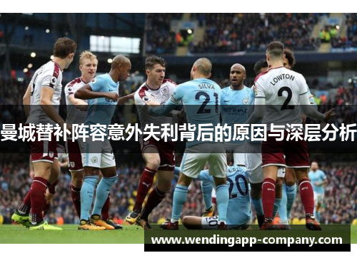 曼城替补阵容意外失利背后的原因与深层分析 曼城替补阵容意外失利背后的原因与深层分析