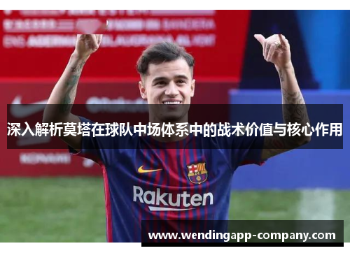 深入解析莫塔在球队中场体系中的战术价值与核心作用