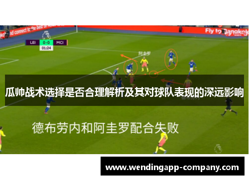 瓜帅战术选择是否合理解析及其对球队表现的深远影响