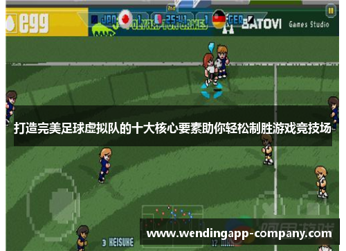 打造完美足球虚拟队的十大核心要素助你轻松制胜游戏竞技场 打造完美足球虚拟队的十大核心要素助你轻松制胜游戏竞技场