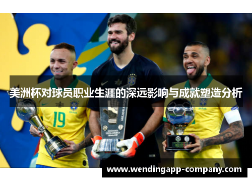 美洲杯对球员职业生涯的深远影响与成就塑造分析 美洲杯对球员职业生涯的深远影响与成就塑造分析
