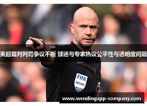 英超裁判判罚争议不断 球迷与专家热议公平性与透明度问题 英超裁判判罚争议不断 球迷与专家热议公平性与透明度问题