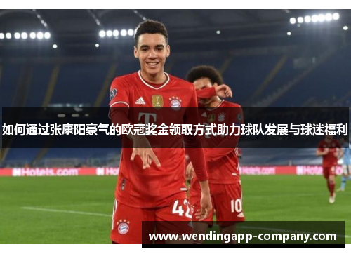 如何通过张康阳豪气的欧冠奖金领取方式助力球队发展与球迷福利