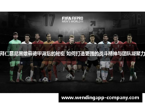 拜仁慕尼黑雄霸德甲背后的秘密 如何打造更强的战斗精神与团队凝聚力