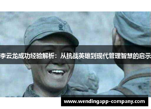 李云龙成功经验解析：从抗战英雄到现代管理智慧的启示