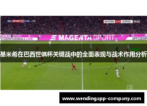 基米希在巴西世俱杯关键战中的全面表现与战术作用分析