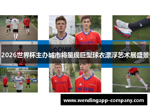 2026世界杯主办城市将呈现巨型球衣漂浮艺术展盛景