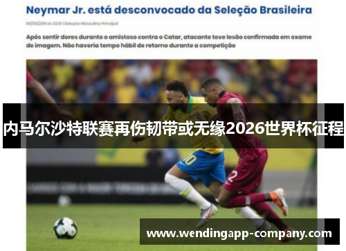 内马尔沙特联赛再伤韧带或无缘2026世界杯征程 内马尔沙特联赛再伤韧带或无缘2026世界杯征程