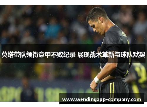 莫塔带队领衔意甲不败纪录 展现战术革新与球队默契