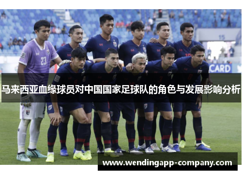 马来西亚血缘球员对中国国家足球队的角色与发展影响分析 马来西亚血缘球员对中国国家足球队的角色与发展影响分析