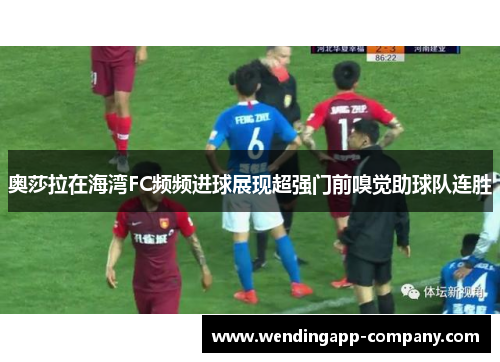 奥莎拉在海湾FC频频进球展现超强门前嗅觉助球队连胜 奥莎拉在海湾FC频频进球展现超强门前嗅觉助球队连胜