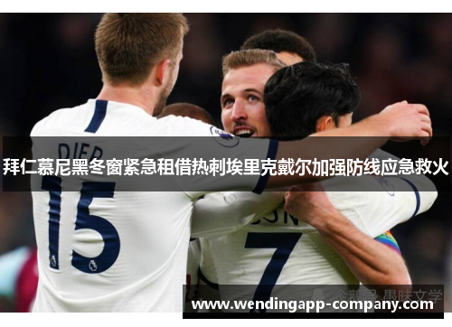 拜仁慕尼黑冬窗紧急租借热刺埃里克戴尔加强防线应急救火